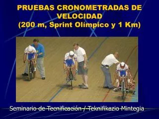 PRUEBAS CRONOMETRADAS DE VELOCIDAD (200 m, Sprint Olímpico y 1 Km)