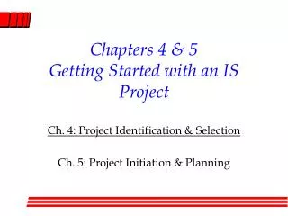 Chapters 4 &amp; 5 Getting Started with an IS Project