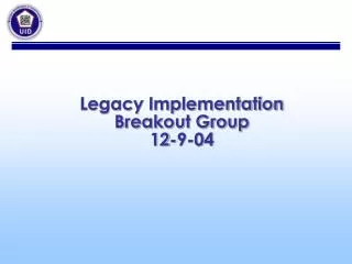 Legacy Implementation Breakout Group 12-9-04