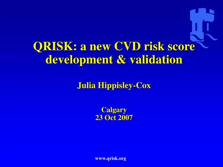 qrisk a new cvd risk score development validation julia hippisley cox calgary 23 oct 2007