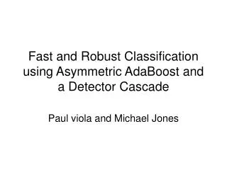 Fast and Robust Classification using Asymmetric AdaBoost and a Detector Cascade