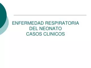 ENFERMEDAD RESPIRATORIA DEL NEONATO CASOS CLINICOS