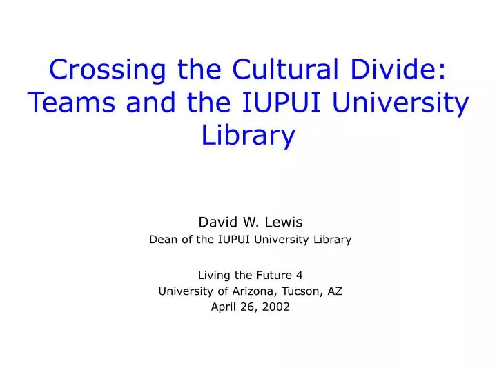 crossing the cultural divide teams and the iupui university library