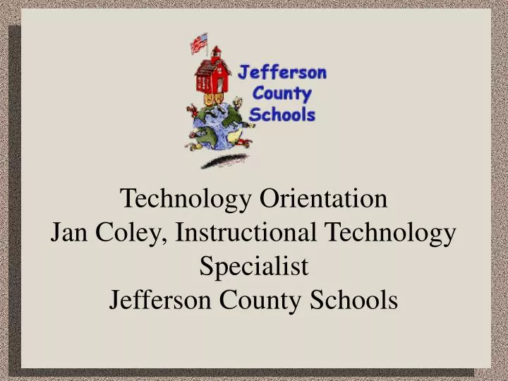 technology orientation jan coley instructional technology specialist jefferson county schools