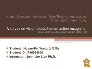 Student : Husan -Pei Wang( 王瑄珮 ) Student ID : P96994020 Instructor : Jenn-Jier Lien Ph.D.