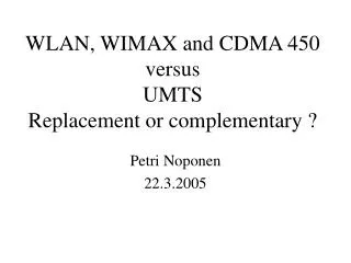 WLAN, WIMAX and CDMA 450 versus UMTS Replacement or complementary ?