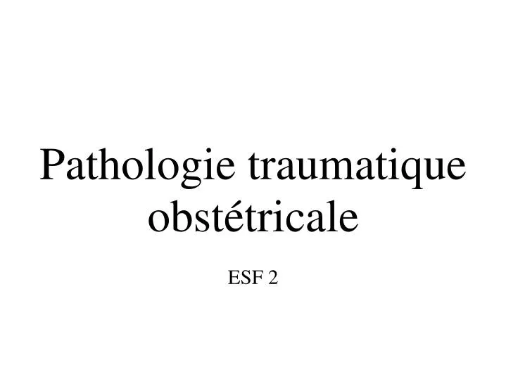 pathologie traumatique obst tricale esf 2