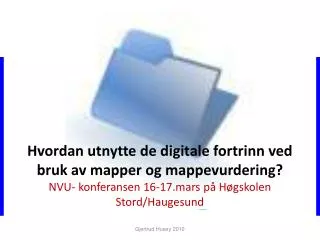 Hvordan utnytte de digitale fortrinn ved bruk av mapper og mappevurdering? NVU- konferansen 16-17.mars på Høgskolen Stor