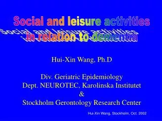 Hui-Xin Wang, Ph.D Div. Geriatric Epidemiology Dept. NEUROTEC, Karolinska Institutet &amp; Stockholm Gerontology Researc