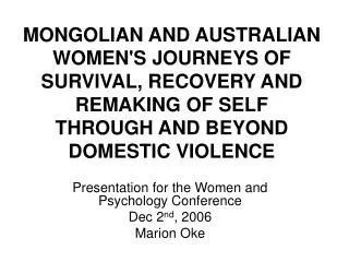MONGOLIAN AND AUSTRALIAN WOMEN'S JOURNEYS OF SURVIVAL, RECOVERY AND REMAKING OF SELF THROUGH AND BEYOND DOMESTIC VIOLEN
