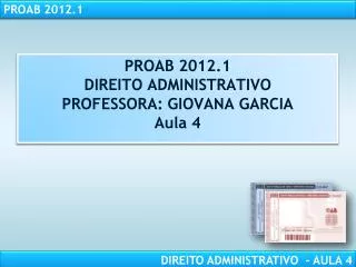 PROAB 2012.1 DIREITO ADMINISTRATIVO PROFESSORA: GIOVANA GARCIA Aula 4