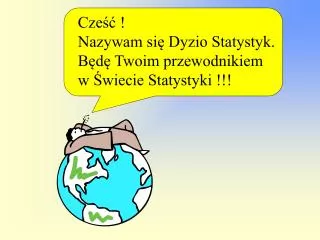 Cześć ! Nazywam się Dyzio Statystyk. Będę Twoim przewodnikiem w Świecie Statystyki !!!