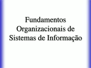 Fundamentos Organizacionais de Sistemas de Informação