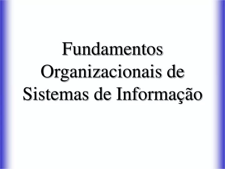 fundamentos organizacionais de sistemas de informa o