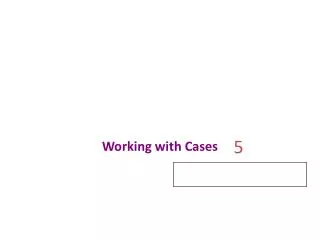 Working with Cases