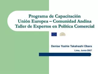 Programa de Capacitación Unión Europea – Comunidad Andina Taller de Expertos en Política Comercial