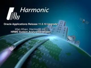 Oracle Applications Release 11.5.10 Upgrade Irfan Khan, Harmonic Inc. HRMS System Analyst/Developer