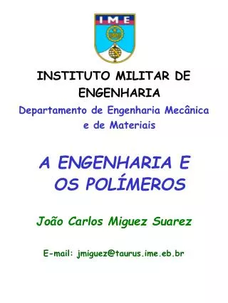 INSTITUTO MILITAR DE ENGENHARIA Departamento de Engenharia Mecânica e de Materiais A ENGENHARIA E OS POLÍMEROS João