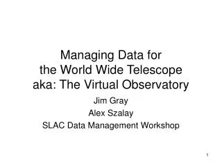 Managing Data for the World Wide Telescope aka: The Virtual Observatory