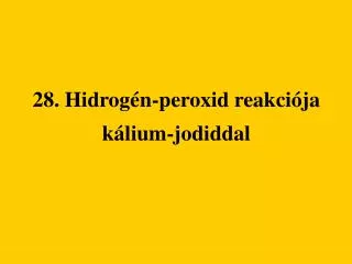 28. Hidrogén-peroxid reakciója kálium-jodiddal