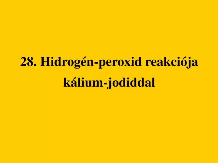28 hidrog n peroxid reakci ja k lium jodiddal