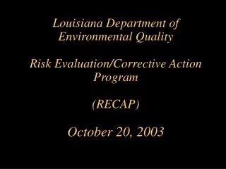 Louisiana Department of Environmental Quality Risk Evaluation/Corrective Action Program (RECAP) October 20, 2003
