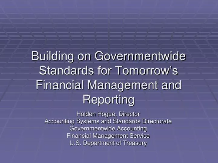 building on governmentwide standards for tomorrow s financial management and reporting