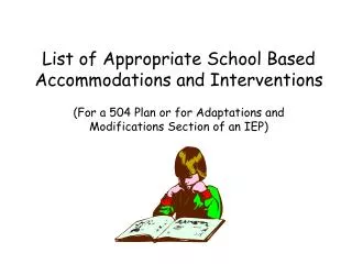 List of Appropriate School Based Accommodations and Interventions (For a 504 Plan or for Adaptations and Modifications