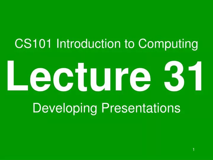 cs101 introduction to computing lecture 31 developing presentations