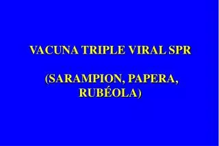 VACUNA TRIPLE VIRAL SPR (SARAMPION, PAPERA, RUBÉOLA)