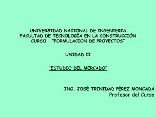 UNIVERSIDAD NACIONAL DE INGENIERIA FACULTAD DE TECNOLOGÍA EN LA CONSTRUCCIÓN CURSO : “FORMULACION DE PROYECTOS” UNIDAD I