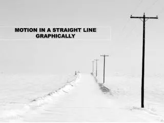MOTION IN A STRAIGHT LINE GRAPHICALLY