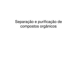 Separação e purificação de compostos orgânicos