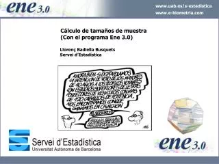 Cálculo de tamaños de muestra 	 (Con el programa Ene 3.0) 	 Llorenç Badiella Busquets 	 Servei d’Estadísti