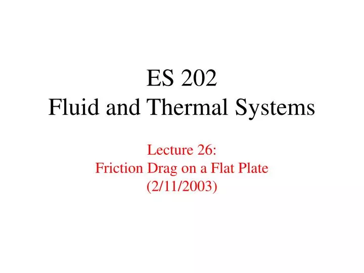 es 202 fluid and thermal systems lecture 26 friction drag on a flat plate 2 11 2003