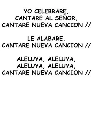 YO CELEBRARE, CANTARE AL SEÑOR, CANTARE NUEVA CANCION // LE ALABARE, CANTARE NUEVA CANCION // ALELUYA, ALELUYA, ALELUYA,