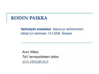 KODIN PAIKKA Vanhustyön sosiaaliset. Kasvun ja vanhenemisen 	tutkijat ry:n seminaari, 14.3.2008, Tampere