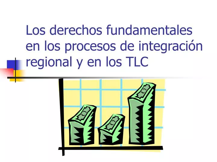 los derechos fundamentales en los procesos de integraci n regional y en los tlc
