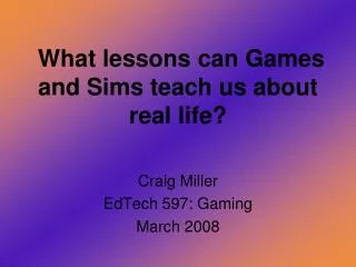 What lessons can Games and Sims teach us about real life?