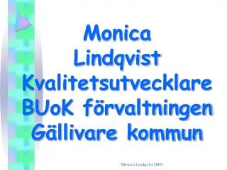 Monica Lindqvist Kvalitetsutvecklare BUoK förvaltningen Gällivare kommun