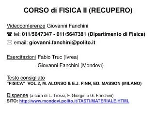 CORSO di FISICA II (RECUPERO) Videoconferenze Giovanni Fanchini  tel: 011/5647347 - 011/5647381 (Dipartimento di Fisi