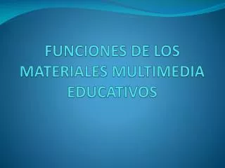 FUNCIONES DE LOS MATERIALES MULTIMEDIA EDUCATIVOS
