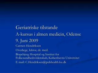 Geriatriske tilstande 		A-kursus i almen medicin, Odense 		9. Juni 2009 		Carsten Hendriksen 		Overlæge, lektor, dr. med