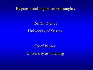 Hypnosis and higher order thoughts Zolt án Dienes University of Sussex Josef Perner University of Salzburg