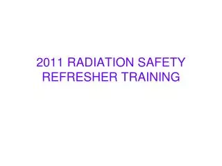 2011 RADIATION SAFETY REFRESHER TRAINING