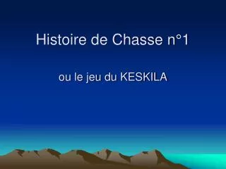 Histoire de Chasse n°1 ou le jeu du KESKILA