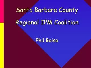 Santa Barbara County Regional IPM Coalition Phil Boise