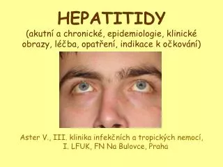 HEPATITIDY (akutní a chronické, epidemiologie, klinické obrazy, léčba, opatření, indikace k očkování)