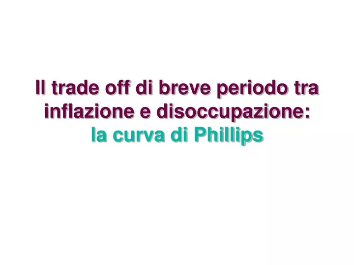 il trade off di breve periodo tra inflazione e disoccupazione la curva di phillips