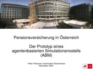 Pensionsversicherung in Österreich Der Prototyp eines agentenbasierten Simulationsmodells (ABM) Peter Fleissner und An